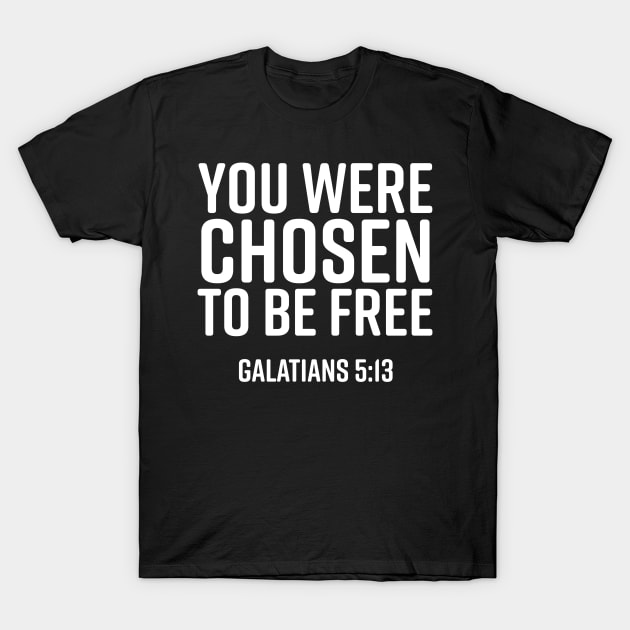 You Were Chosen To Be Free, Galatians 5:13, Christian, Bible Verse, Believer, Christian Quote T-Shirt by ChristianLifeApparel